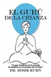 Book cover of El Gurú de la Crianza by Dr. Rosie Kuhn