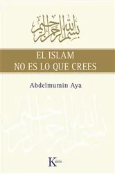 Book cover of El islam no es lo que crees by Abdelmumin Aya