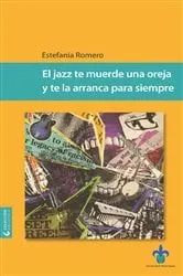 Book cover of El jazz te muerde una oreja y te la arranca para siempre by Estefanía Romero