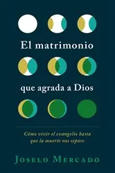 Book cover of El matrimonio que agrada a Dios by Joselo Mercado