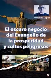 Book cover of El oscuro negocio del Evangelio de la prosperidad y cultos peligrosos by Armando López
