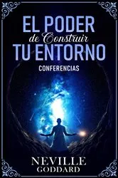 Book cover of El Poder De Construir Tu Enterno - Conferencias de Neville Goddard by Neville Goddard