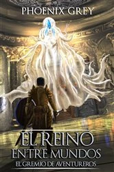 Book cover of El Reino Entre Mundos: El Gremio de Aventureros by Phoenix Grey