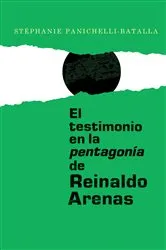Book cover of El testimonio en la pentagonía de Reinaldo Arenas by Stéphanie Panichelli-Batalla