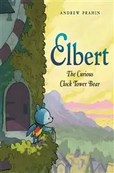 Book cover of Elbert, the Curious Clock Tower Bear by Andrew Prahin