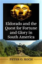 Book cover of Eldorado and the Quest for Fortune and Glory in South America by Peter O. Koch
