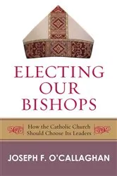 Book cover of Electing Our Bishops by Joseph O'Callaghan