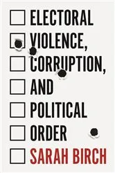 Book cover of Electoral Violence, Corruption, and Political Order by Sarah Birch