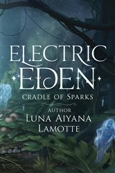 Book cover of Electric Eden Cradle of Sparks by Luna Aiyana Lamotte