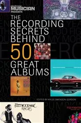 Book cover of Electronic Musician Presents the Recording Secrets Behind 50 Great Albums by Kylee Swenson Gordon