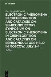 Book cover of Electronic phenomena in chemisorption and catalysis on semiconductors. Symposium on Electronic Phenomena in Chemisorption and Catalysis on Semiconductors held in Moscow, July 2-4, 1968 by Karl Hauffe