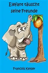 Book cover of Elefant täuscht seine Freunde by Francois Keyser