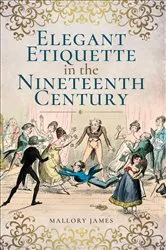 Book cover of Elegant Etiquette in the Nineteenth Century by Mallory James