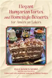 Book cover of Elegant Hungarian Tortes and Homestyle Desserts for American Bakers by Ella Kovács Szabó