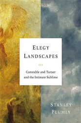 Book cover of Elegy Landscapes: Constable and Turner and the Intimate Sublime by Stanley Plumly