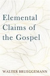 Book cover of Elemental Claims of the Gospel by Walter Brueggemann