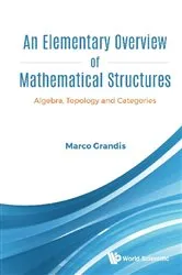 Book cover of Elementary Overview Of Mathematical Structures, An: Algebra, Topology And Categories by Marco Grandis