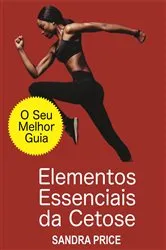 Book cover of Elementos Essenciais da Cetose - O Seu Melhor Guia para Ter Sucesso com a Dieta Cetogênica by Sandra Price