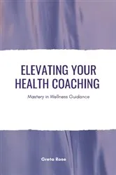 Book cover of Elevating Your Health Coaching by Unknown