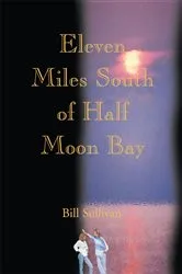 Book cover of Eleven Miles South of Half Moon Bay by Bill Sullivan
