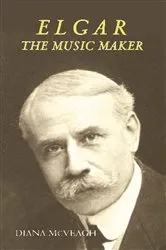 Book cover of Elgar the Music Maker by Diana McVeagh