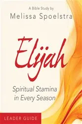 Book cover of Elijah - Women's Bible Study Leader Guide by Melissa Spoelstra