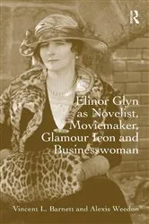 Book cover of Elinor Glyn as Novelist, Moviemaker, Glamour Icon and Businesswoman by Vincent L. Barnett