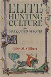 Book cover of Elite Hunting Culture and Mary, Queen of Scots by John M Gilbert