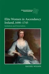 Book cover of Elite Women in Ascendancy Ireland, 1690-1745 by Rachel Wilson