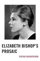 Book cover of Elizabeth Bishop's Prosaic by Vidyan Ravinthiran