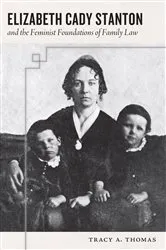 Book cover of Elizabeth Cady Stanton and the Feminist Foundations of Family Law by Tracy A. Thomas