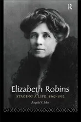 Book cover of Elizabeth Robins: Staging a Life by Prof Angela V John