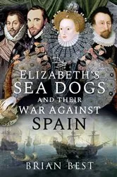 Book cover of Elizabeth's Sea Dogs and their War Against Spain by Brian Best