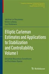 Book cover of Elliptic Carleman Estimates and Applications to Stabilization and Controllability, Volume I by Jérôme Le Rousseau