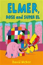 Book cover of Elmer, Rose and Super El by David McKee