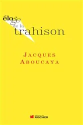 Book cover of Eloge de la trahison by Jacques Aboucaya