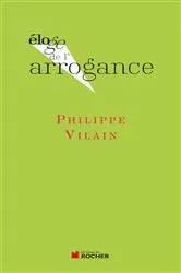 Book cover of Eloge de l'arrogance by Philippe Vilain