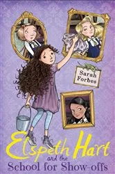 Book cover of Elspeth Hart and the School for Show-offs by Sarah Forbes