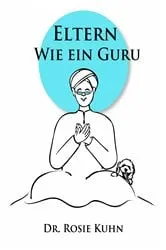 Book cover of Eltern Wie ein Guru by Dr. Rosie Kuhn