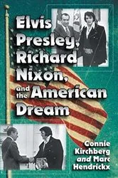 Book cover of Elvis Presley, Richard Nixon and the American Dream by Connie Kirchberg