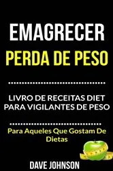 Book cover of Emagrecer: Perda de Peso: Livro de Receitas Diet para Vigilantes de Peso (Para Aqueles Que Gostam De Dietas) by Dave Johnson