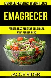 Book cover of Emagrecer: Perder peso Receitas deliciosas para perder peso (Livro de receitas: Weight Loss) by Jacob Rider