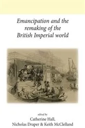 Book cover of Emancipation and the remaking of the British Imperial world by Catherine Hall