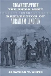 Book cover of Emancipation, the Union Army, and the Reelection of Abraham Lincoln by Unknown