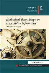 Book cover of Embodied Knowledge in Ensemble Performance by J. Murphy McCaleb