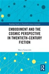 Book cover of Embodiment and the Cosmic Perspective in Twentieth-Century Fiction by Marco Caracciolo