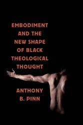 Book cover of Embodiment and the New Shape of Black Theological Thought by Anthony B. Pinn