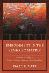 Book cover of Embodiment in the Semiotic Matrix by Isaac E. Catt