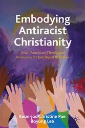 Book cover of Embodying Antiracist Christianity by Keun-joo Christine Pae