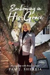 Book cover of Embracing in His Grace by Pam J. Sherbia